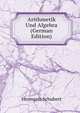 Arithmetik Und Algebra (German Edition), Hermann Schubert 