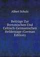 Beitrage Zur Bretonischen Und Celtisch-Germanischen Heldensage (German Edition), Albert Schulz 
