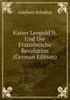 Kaiser Leopold Ii. Und Die Franzosische Revolution (German Edition), Adalbert Schultze 