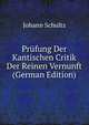 Prufung Der Kantischen Critik Der Reinen Vernunft (German Edition), Johann Schultz 
