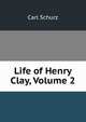 Life of Henry Clay, Volume 2, Carl Schurz 
