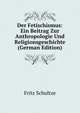 Der Fetischismus: Ein Beitrag Zur Anthropologie Und Religionsgeschichte (German Edition), Fritz Schultze 
