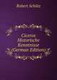 Ciceros Historische Kenntnisse (German Edition), Robert Schutz 