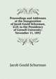 Proceedings and Addresses at the Inauguration of Jacob Gould Schurman, Ll.D. to the Presidency of Cornell University: November 11, 1892, Jacob Gould Schurman 