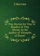 Tiny Stories for Tiny Readers in Tiny Words, by the Author of 'triumphs of Steam'., E. Burrows 