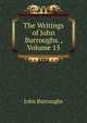 The Writings of John Burroughs. , Volume 15, Burroughs, John, 1837-1921 