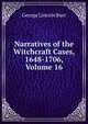 Narratives of the Witchcraft Cases, 1648-1706, Volume 16, George Lincoln Burr 