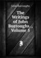 The Writings of John Burroughs. , Volume 5, Burroughs, John, 1837-1921 