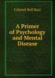 A Primer of Psychology and Mental Disease, Colonel Bell Burr 