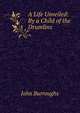 A Life Unveiled: By a Child of the Drumlins, Burroughs, John, 1837-1921 