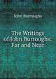 The Writings of John Burroughs: Far and Near, Burroughs, John, 1837-1921 