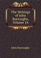 The Writings of John Burroughs, Volume 16, Burroughs, John, 1837-1921 
