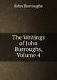 The Writings of John Burroughs, Volume 4, Burroughs, John, 1837-1921 