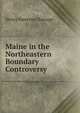 Maine in the Northeastern Boundary Controversy, Henry S. Burrage 