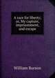 A race for liberty; or, My capture, imprisonment, and escape, William Burson 