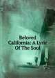 Beloved California: A Lyric Of The Soul, 