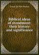 Biblical ideas of atonement: their history and significance, Burton, Ernest De Witt, 1856-1925 
