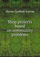 Shop projects based on community problems, Myron Garfield Burton 