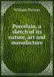 Porcelain, a sketch of its nature, art and manufacture, William Burton 