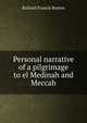 Personal narrative of a pilgrimage to el Medinah and Meccah, Richard Francis Burton 