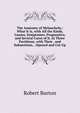 The Anatomy of Melancholy,: What It Is, with All the Kinds, Causes, Symptomes, Prognostics, and Several Cures of It. in Three Partitions. with Their . and Subsections, . Opened and Cut Up, Robert Burton 