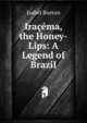 Iracema, the Honey-Lips: A Legend of Brazil, Isabel Burton 
