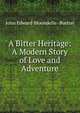 A Bitter Heritage: A Modern Story of Love and Adventure, John Edward Bloundelle- Burton 