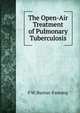 The Open-Air Treatment of Pulmonary Tuberculosis, F W. Burton-Fanning 