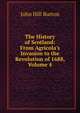 The History of Scotland: From Agricola's Invasion to the Revolution of 1688, Volume 4, John Hill Burton 