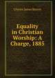 Equality in Christian Worship: A Charge, 1885, Charles James Burton 
