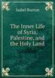 The Inner Life of Syria, Palestine, and the Holy Land, Isabel Burton 