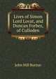 Lives of Simon Lord Lovat, and Duncan Forbes, of Culloden, John Hill Burton 