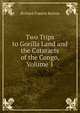 Two Trips to Gorilla Land and the Cataracts of the Congo, Volume 1, Richard Francis Burton 