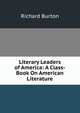 Literary Leaders of America: A Class-Book On American Literature, Burton, Richard Sir 