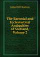 The Baronial and Ecclesiastical Antiquities of Scotland, Volume 2, John Hill Burton 