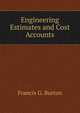 Engineering Estimates and Cost Accounts, Francis G. Burton 