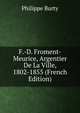 F.-D. Froment-Meurice, Argentier De La Ville, 1802-1855 (French Edition), Philippe Burty 