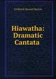 Hiawatha: Dramatic Cantata ., Frederick Russell Burton 