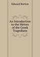 An Introduction to the Metres of the Greek Tragedians, Edward Burton 