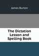 The Dictation Lesson and Spelling Book, James Burton 