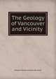 The Geology of Vancouver and Vicinity ., Edward Moore Jackson Burwash 