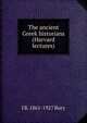 The ancient Greek historians (Harvard lectures), J B. 1861-1927 Bury 