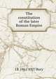 The constitution of the later Roman Empire, J B. 1861-1927 Bury 