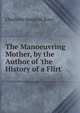 The Manoeuvring Mother, by the Author of 'the History of a Flirt'., Charlotte Susan M. Bury 