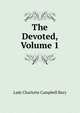 The Devoted, Volume 1, Lady Charlotte Campbell Bury 