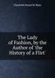 The Lady of Fashion, by the Author of 'the History of a Flirt'., Charlotte Susan M. Bury 