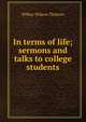 In terms of life; sermons and talks to college students, Wilbur Wilson Thoburn 