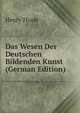 Das Wesen Der Deutschen Bildenden Kunst (German Edition), Henry Thode 