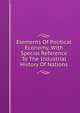 Elements Of Political Economy, With Special Reference To The Industrial History Of Nations, 