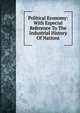 Political Economy: With Especial Reference To The Industrial History Of Nations, 